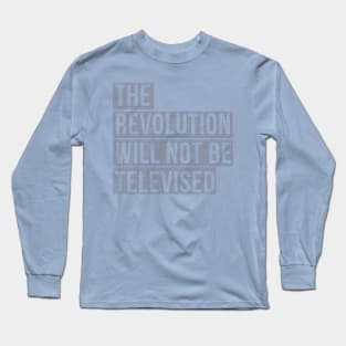 THE REVOLUTION WILL NOT BE TELEVISED Long Sleeve T-Shirt